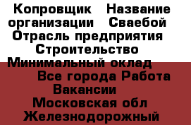 Копровщик › Название организации ­ Сваебой › Отрасль предприятия ­ Строительство › Минимальный оклад ­ 30 000 - Все города Работа » Вакансии   . Московская обл.,Железнодорожный г.